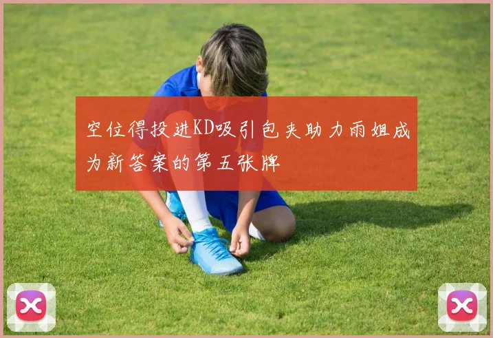 空位得投进KD吸引包夹助力雨姐成为新答案的第五张牌