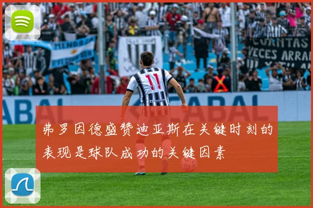 弗罗因德盛赞迪亚斯在关键时刻的表现是球队成功的关键因素