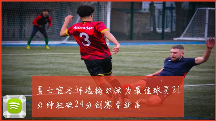 勇士官方评选梅尔顿为最佳球员21分钟狂砍24分创赛季新高