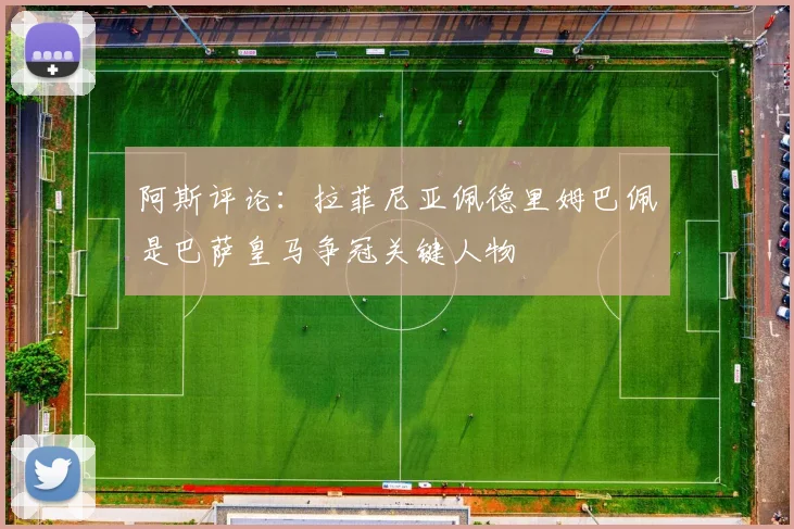 阿斯评论：拉菲尼亚佩德里姆巴佩是巴萨皇马争冠关键人物